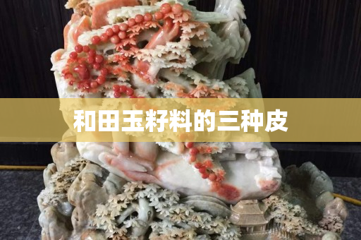 和田玉籽料的三种皮