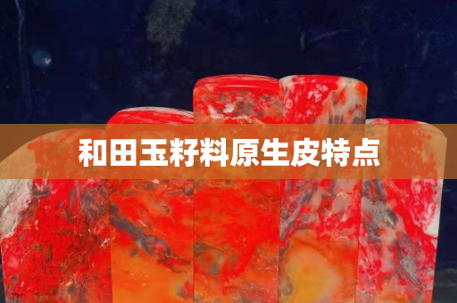 和田玉籽料原生皮特点