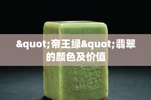 "帝王绿"翡翠的颜色及价值