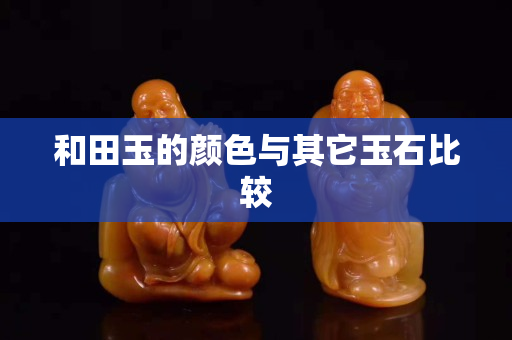 和田玉的颜色与其它玉石比较