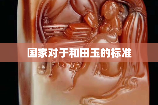 国家对于和田玉的标准