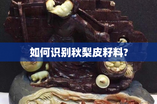 如何识别秋梨皮籽料?
