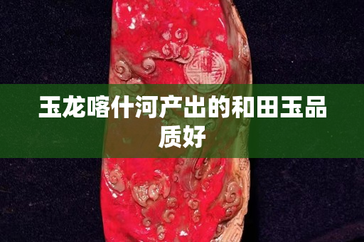 玉龙喀什河产出的和田玉品质好