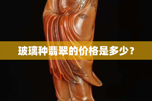 玻璃种翡翠的价格是多少？