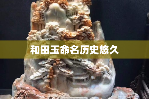 和田玉命名历史悠久