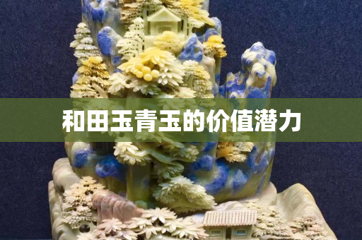 和田玉青玉的价值潜力