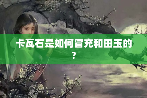 卡瓦石是如何冒充和田玉的?