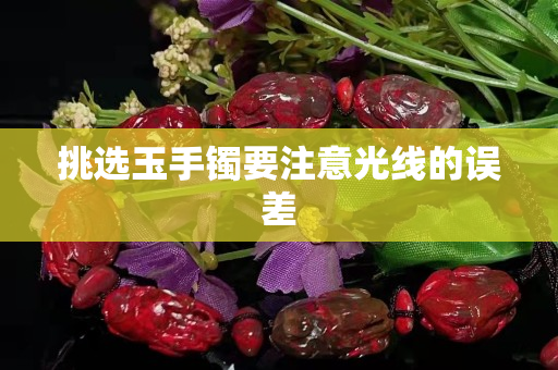挑选玉手镯要注意光线的误差