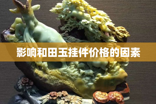 影响和田玉挂件价格的因素