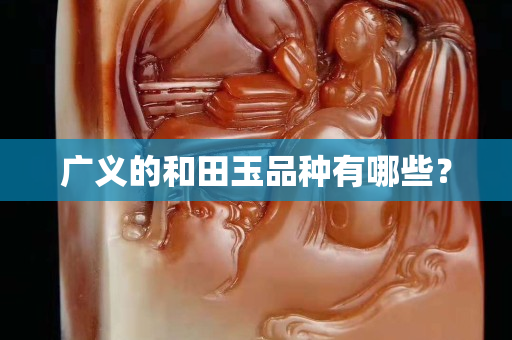 广义的和田玉品种有哪些？
