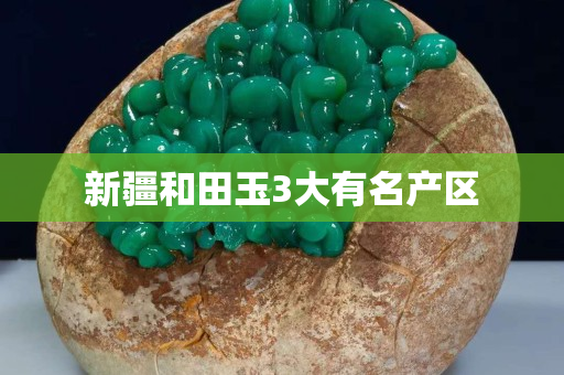 新疆和田玉3大有名产区