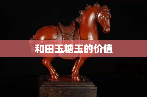 和田玉糖玉的价值