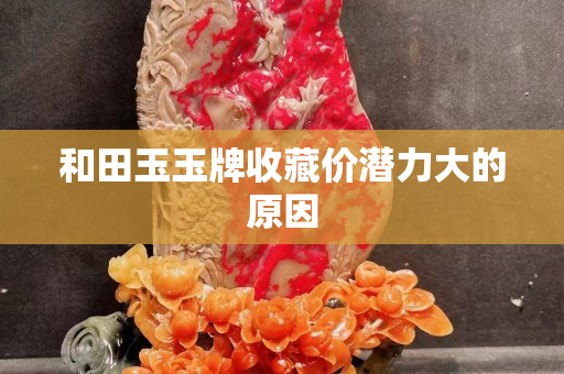 和田玉玉牌收藏价潜力大的原因