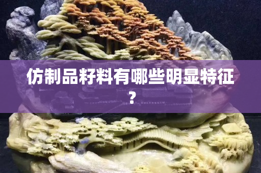 仿制品籽料有哪些明显特征？