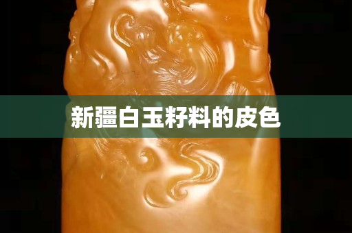 新疆白玉籽料的皮色