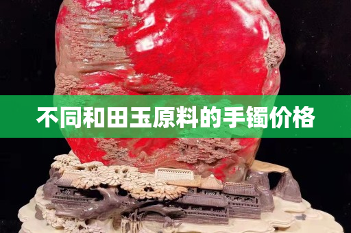 不同和田玉原料的手镯价格
