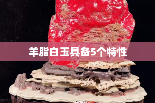 羊脂白玉具备5个特性
