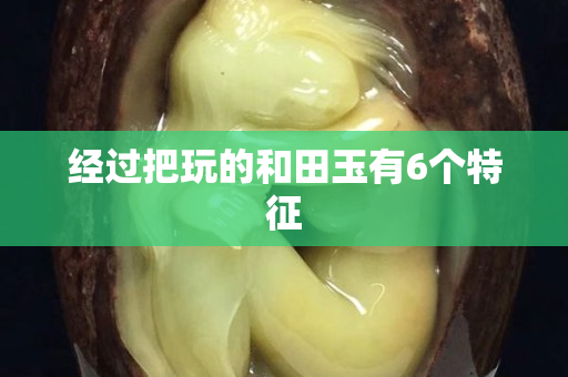 经过把玩的和田玉有6个特征