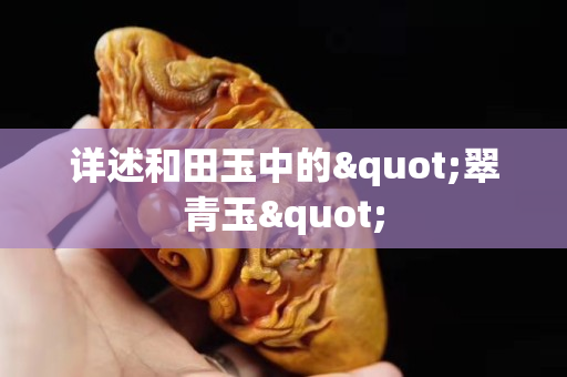 详述和田玉中的"翠青玉"