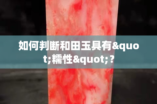 如何判断和田玉具有"糯性"？