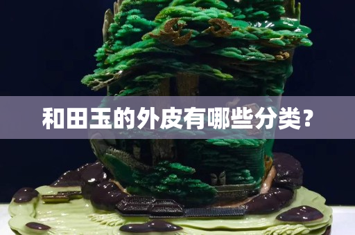 和田玉的外皮有哪些分类？