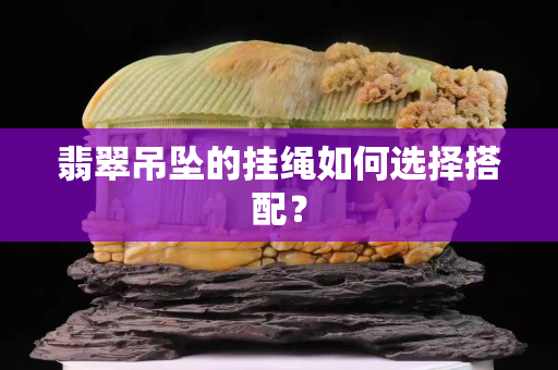 翡翠吊坠的挂绳如何选择搭配？