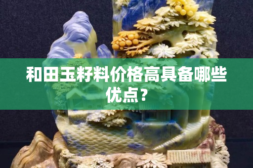 和田玉籽料价格高具备哪些优点？