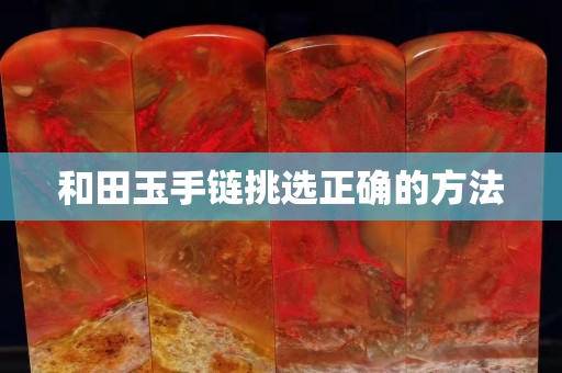 和田玉手链挑选正确的方法