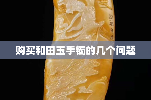 购买和田玉手镯的几个问题