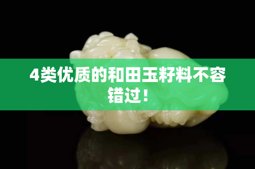 4类优质的和田玉籽料不容错过！