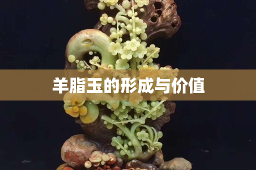 羊脂玉的形成与价值