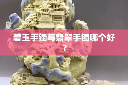 碧玉手镯与翡翠手镯哪个好？