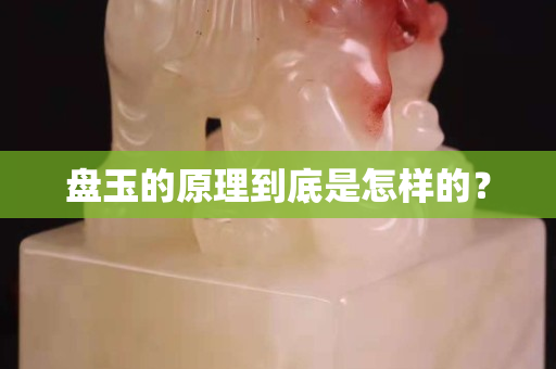 盘玉的原理到底是怎样的？