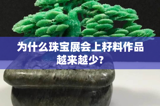 为什么珠宝展会上籽料作品越来越少?