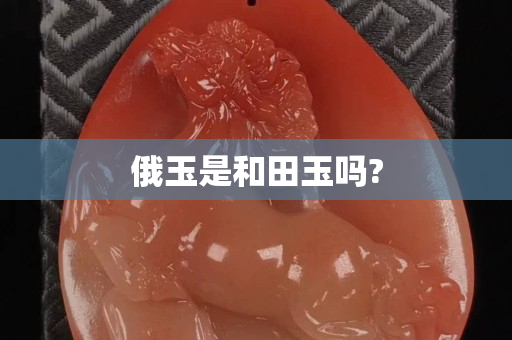 俄玉是和田玉吗?