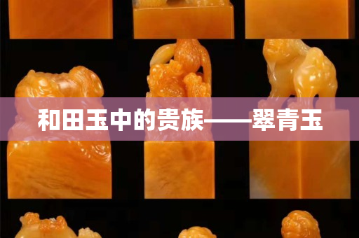 和田玉中的贵族——翠青玉