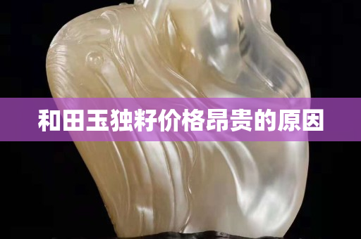 和田玉独籽价格昂贵的原因