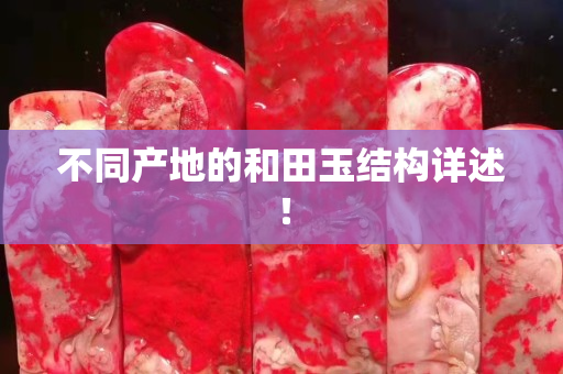 不同产地的和田玉结构详述！