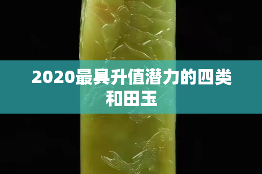 2020最具升值潜力的四类和田玉