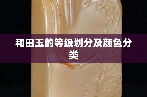 和田玉的等级划分及颜色分类