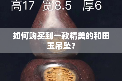 如何购买到一款精美的和田玉吊坠？
