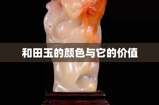 和田玉的颜色与它的价值