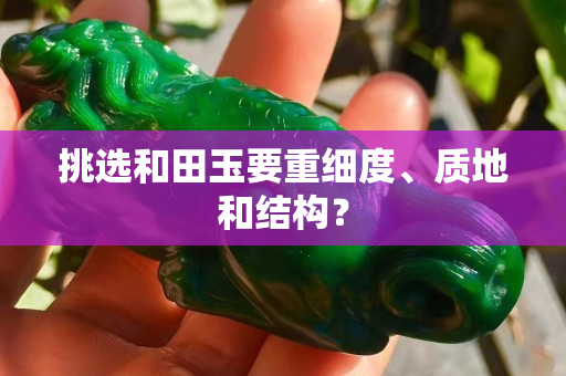 挑选和田玉要重细度、质地和结构？