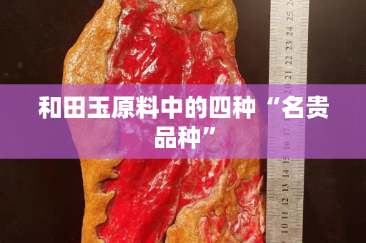 和田玉原料中的四种“名贵品种”