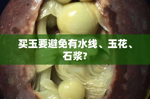 买玉要避免有水线、玉花、石浆?