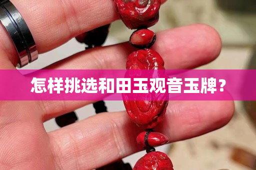 怎样挑选和田玉观音玉牌？