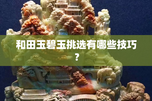 和田玉碧玉挑选有哪些技巧？
