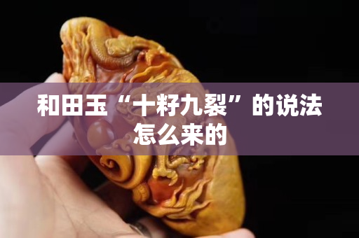 和田玉“十籽九裂”的说法怎么来的