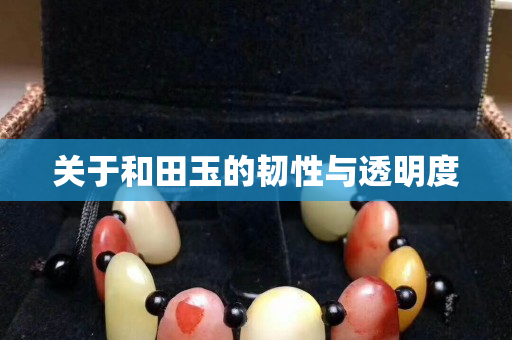 关于和田玉的韧性与透明度