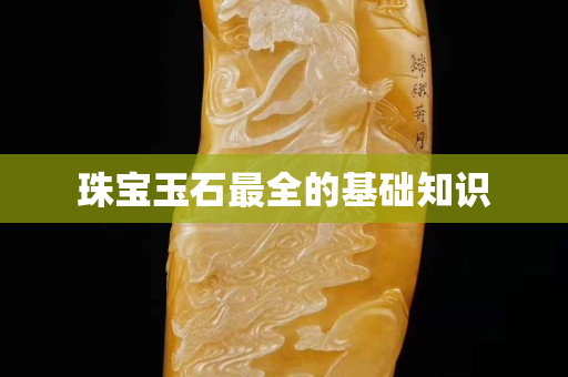 珠宝玉石最全的基础知识